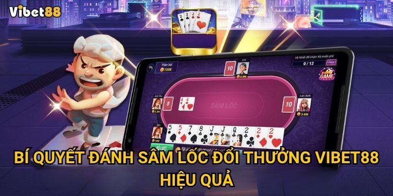 Sâm lốc đổi thưởng Vibet88 – Đánh thế nào để “hạ” đối thủ nhanh? 3 Bí quyết đánh sâm lốc đổi thưởng Vibet88 hiệu quả