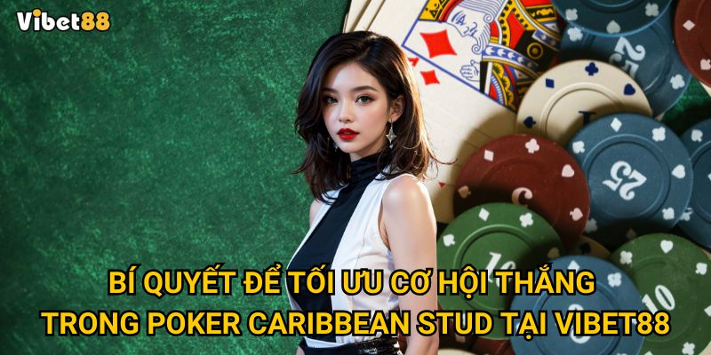 Poker Caribbean Stud tại Vibet88 có gì khác biệt so với poker truyền thống? 3 Bí quyết để tối ưu cơ hội thắng trong poker Caribbean Stud tại Vibet88