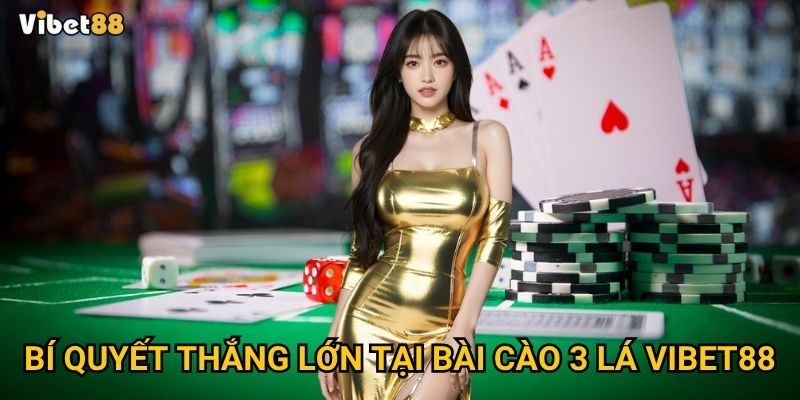 Bài cào 3 lá Vibet88 – Mẹo nào giúp bạn luôn thắng nhanh? 3 Bí quyết thắng lớn tại bài cào 3 lá Vibet88