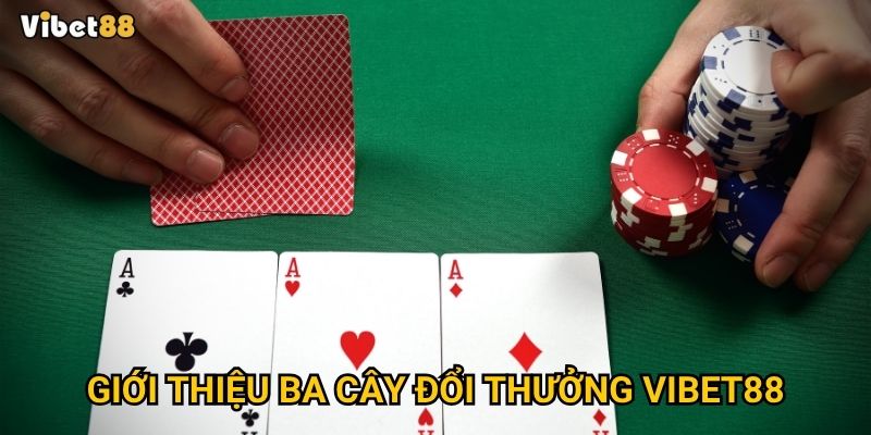 Ba cây đổi thưởng Vibet88 – Bí quyết “ăn” lớn trong từng ván? 2 Giới thiệu ba cây đổi thưởng Vibet88