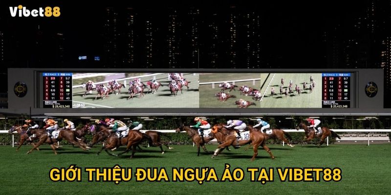 Đua ngựa ảo Vibet88 – Trải nghiệm kịch tính không kém ngoài đời thật? 2 Giới thiệu đua ngựa ảo tại Vibet88