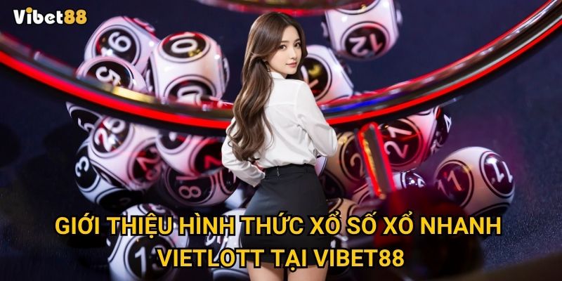 Xổ số xổ nhanh Vietlott Vibet88 – Có đáng để thử vận may tức thì? 2 Giới thiệu hình thức xổ số xổ nhanh Vietlott tại Vibet88