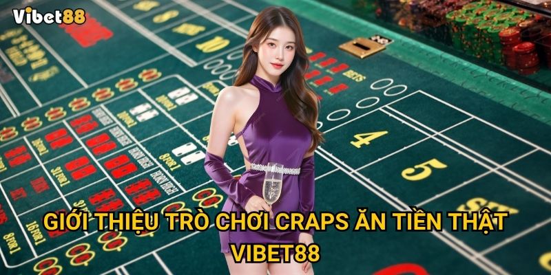 Craps ăn tiền thật tại Vibet88 có phải là trò chơi dành cho bạn? 2 Giới thiệu trò chơi craps ăn tiền thật Vibet88