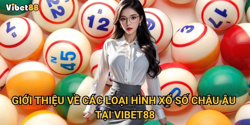 Xổ số Châu Âu Vibet88 – Trải nghiệm đẳng cấp quốc tế có gì đặc biệt? 2 Giới thiệu về các loại hình xổ số Châu Âu tại Vibet88