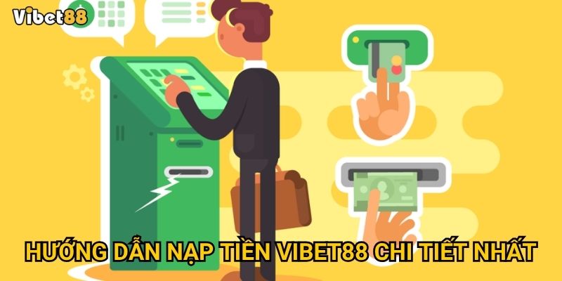 Nạp tiền Vibet88 có dễ dàng và an toàn như quảng cáo không? 3 Hướng dẫn nạp tiền Vibet88 chi tiết nhất