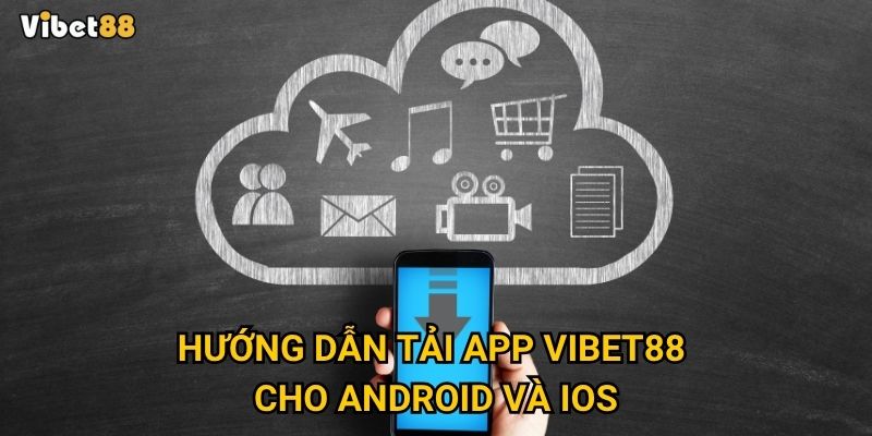 Tải app Vibet88 có phải là cách chơi cá cược tiện lợi nhất hiện nay? 3 Hướng dẫn tải app Vibet88 cho Android và iOS