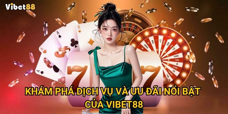 Giới thiệu Vibet88 – Vì sao bạn nên bắt đầu trải nghiệm ngay hôm nay? 2 Khám phá dịch vụ và ưu đãi nổi bật của Vibet88