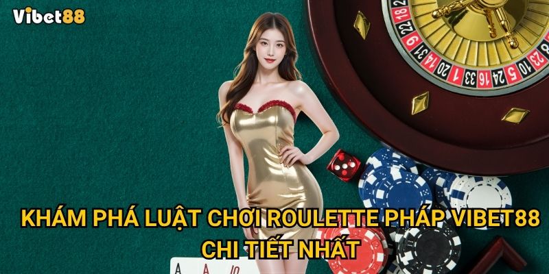 Roulette Pháp tại Vibet88 có khác gì so với các biến thể khác? 2 Khám phá luật chơi roulette Pháp Vibet88 chi tiết nhất
