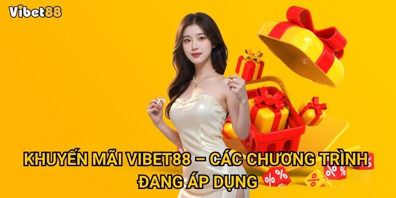 Khuyến mãi Vibet88 – Làm sao để nhận trọn ưu đãi hấp dẫn? 1 Khuyến mãi Vibet88 – Các chương trình đang áp dụng