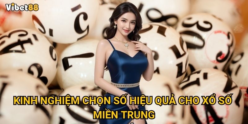 Bí quyết chơi xổ số miền Trung Vibet88 để tăng cơ hội thắng lớn? 3 Kinh nghiệm chọn số hiệu quả cho xổ số miền Trung