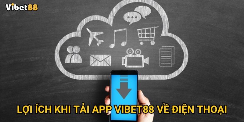 Tải app Vibet88 có phải là cách chơi cá cược tiện lợi nhất hiện nay? 2 Lợi ích khi tải app Vibet88 về điện thoại