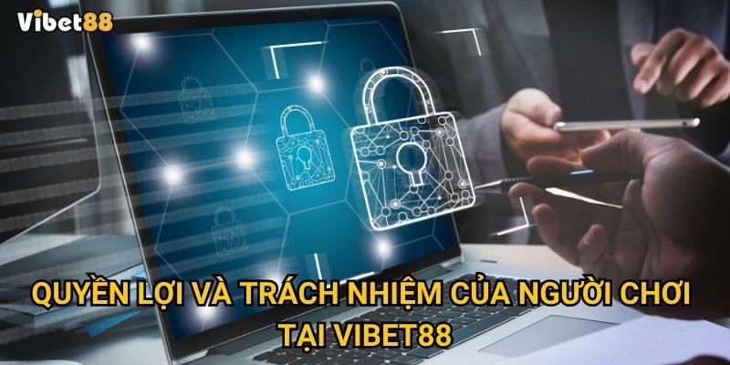Chính sách bảo mật Vibet88 – Vì sao đây là nơi an toàn tuyệt đối cho bạn? 2 Quyền lợi và trách nhiệm của người chơi tại Vibet88